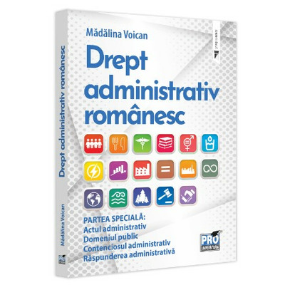 Drept administrativ romanesc. Partea speciala: Actul administrativ. Domeniul public. Contenciosul administrativ. Raspunderea administrativa