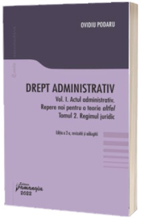 Drept administrativ. Vol. I. Actul administrativ (I). Repere pentru o teorie altfel. Tomul II. Regimul juridic