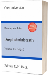 Drept administrativ. Volumul II. Actul administrativ. Contenciosul administrativ. Domeniul public. Raspunderea administrativa. Editia 5