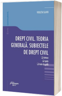 Drept civil. Teoria generala. Subiectele de drept civil - sinteze, spete si teste tip grila