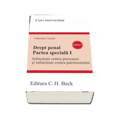 Drept penal. Partea speciala I. Infractiuni contra persoanei si infractiuni contra patrimoniului - Valerian Cioclei (Editia a II-a)