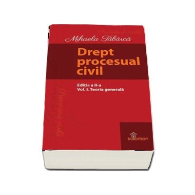 Drept procesual civil - Editia a II-a, Volumul I - Teoria generala