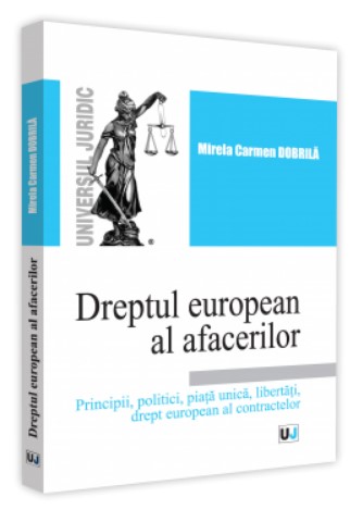 Dreptul european al afacerilor. Principii, politici, piata unica, libertati, drept european al contractelor