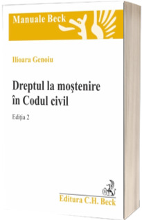 Dreptul la mostenire in Codul civil - Ilioara Genoiu (Editia 2, revazuta si adaugita)