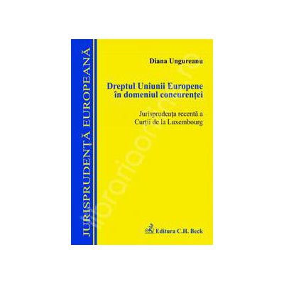 Dreptul Uniunii Europene in domeniul concurentei (Jurisprudenta recenta a Curtii de la Luxembourg)