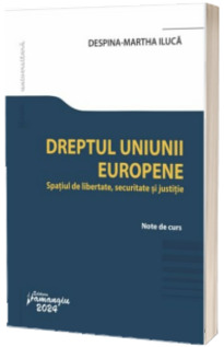 Dreptul Uniunii Europene. Spatiul de libertate, securitate si justitie