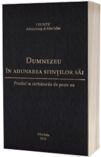 Dumnezeu in adunarea sfintilor sai. Predici la sarbatorile de peste an