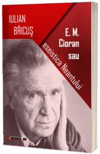 E. M. Cioran sau eseistica Neantului