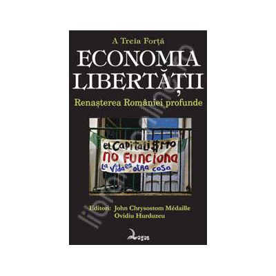 ECONOMIA LIBERTATII. Renasterea Romaniei profunde (A treia forta)