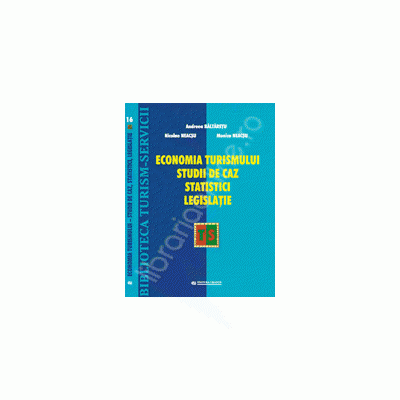 Economia turismului. Studii de caz. Statistici. Legislatie