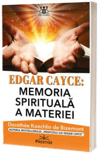 Edgar Cayce: Memoria spirituala a materiei