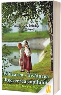 Educarea - Invatarea - Recreerea copilului din punct de vedere pedagogic crestin