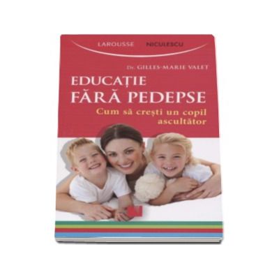 Educatie fara pedepse. Cum sa cresti un copil ascultator. (Larousse)