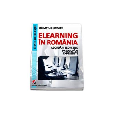 eLearning in Romania. Abordari teoretice, preocupari, experiente