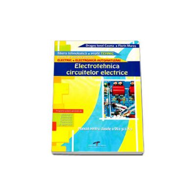 Electrotehnica circuitelor electrice. Manual  pentru clasa a IX-a si a X-a (filiera tehnologica, profil tehnic)