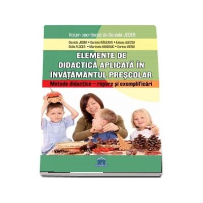 Elemente de didactica aplicata in invatamantul prescolar. Metode didactice, repere si exemplificari - Daniela Jeder