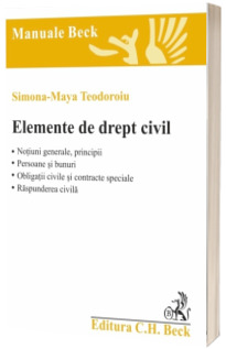 Elemente de drept civil. Notiuni generale, principii. Persoane si bunuri. Obligatii civile si contracte speciale. Raspunderea civila