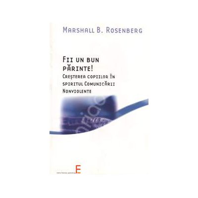Fii un bun parinte! Cresterea copiilor in spiritul comunicarii nonviolente