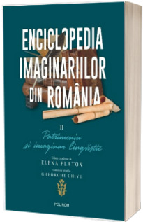 Enciclopedia imaginariilor din Romania. Patrimoniu si imaginar lingvistic, volumul II