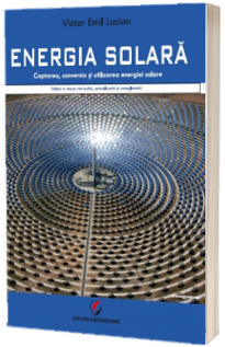 Energia solara. Captarea, conversia si utilizarea energiei solare