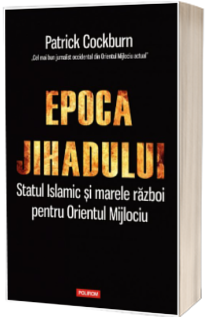 Epoca jihadului. Statul Islamic si marele razboi pentru Orientul Mijlociu