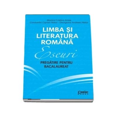 Eseuri. Pregatire pentru bacalaureat. Limba si literatura romana