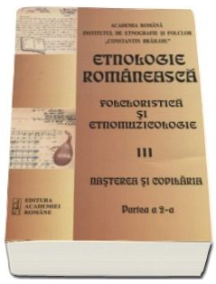 Etnologie Romaneasca, Folcloristica si Etnomuzicologie - Volumul III, Nasterea si copilaria, partea a 2-a. Ritualitate postnatala, copilaria intre Ludic si Folcloric, Pedagofie infantila