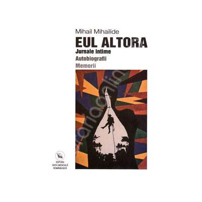 Eul Altora. Jurnale intime - Autobiografii - Memorii