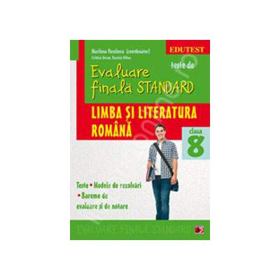 Evaluare finala Standard. Limba si literatura romana a VIII-a. Teste, modele de rezolvari