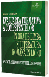 Evaluarea formativa a competentelor in ora de limba si literatura romana in liceu - Aplicatie asupra competentei de argumentare