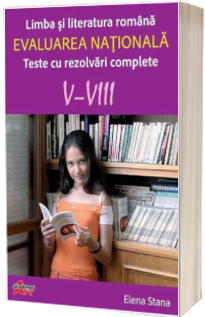 Evaluarea nationala - Limba si literatura romana. Teste cu rezolvari complete V-VIII