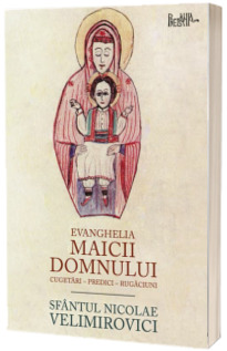 Evanghelia Maicii Domnului - cuvantari, predici, rugaciuni