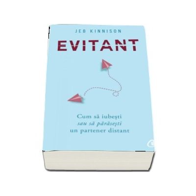 Evitant. Cum sa iubesti sau sa parasesti un partener distant - Jeb Kinnison