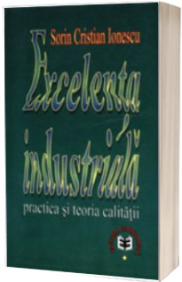 Excelenta industriala. Practica si teoria calitatii