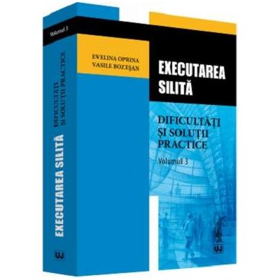 Executarea silita. Dificultati si solutii practice - Volumul III