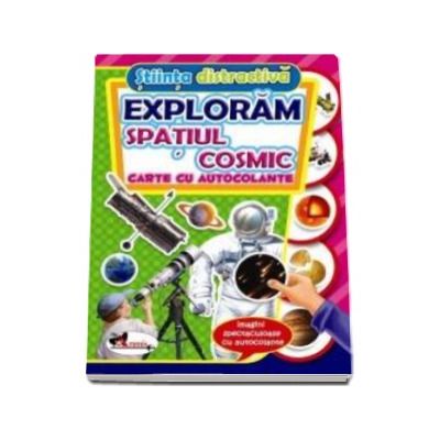 Exploram spatiul cosmic. Carte cu autocolante (Stiinta distractiva)