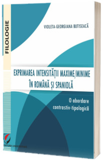 Exprimarea intensitatii maxime/minime in romana si spaniola. O abordare contrastiv-tipologica