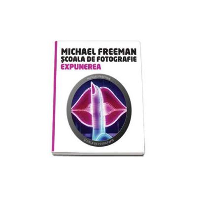 Expunerea - Scoala de fotografie (Michael Freeman)