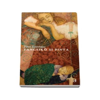 Fancsiko si Pinta - texte insirate pe o bucata de sfoara - Peter Esterhazy