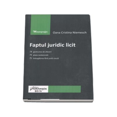 Faptul juridic licit. Gestiunea de afaceri. Plata nedatorata. Imbogatirea fara justa cauza - Oana Cristina Niemesch