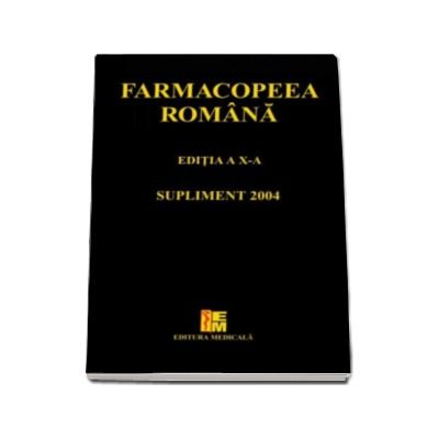 Farmacopeea romana, Editia a X-a. Supliment 2004 - Agentia Nationala a Medicamentului