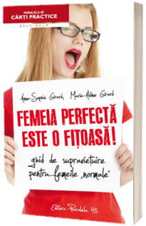 Femeia perfecta este o fitoasa! Ghid de supravieturile pentru femei normale