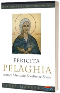 Fericita Pelaghia, ucenica Sfantului Serafim de Sarov. Viata unei sfinte nebune pentru Hristos