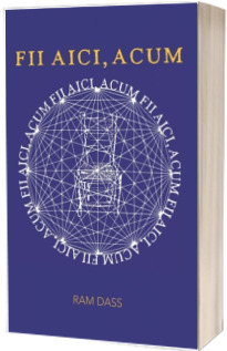 Fii aici, acum - Un manual pentru o viata traita in mod constient (Ram Dass)