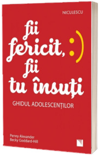 Fii fericit, fii tu insuti. Ghidul adolescentilor