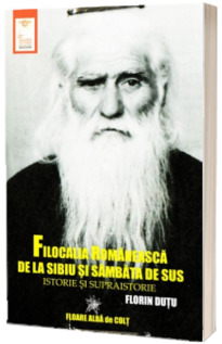 Filocalia romaneasca de la Sibiu si Sambata de Sus. Istorie si supraistorie