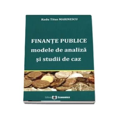 Finante publice. Modele de analiza si studii de caz