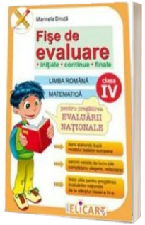 Fise de evaluare. Limba romana. Matematica. Clasa a IV-a. Initiale. Continue. Pentru pregatirea evaluarii nationale