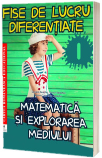 Fise de lucru diferentiate. Matematica si explorarea mediului. Clasa I