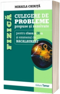 Fizica culegere de probleme propuse si rezolvate pentru clasa a IX-a si examenul de Bacalaureat